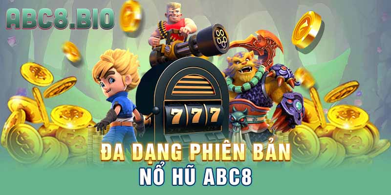 Đa dạng phiên bản nổ hũ ABC8